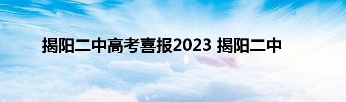 揭阳二中高考喜报2023 揭阳二中 