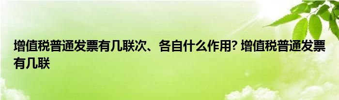 增值税普通发票有几联次、各自什么作用? 增值税普通发票有几联 