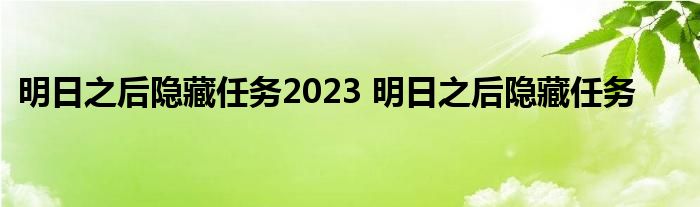 明日之后隐藏任务2023 明日之后隐藏任务 