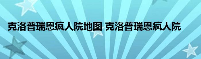 克洛普瑞恩疯人院地图 克洛普瑞恩疯人院 