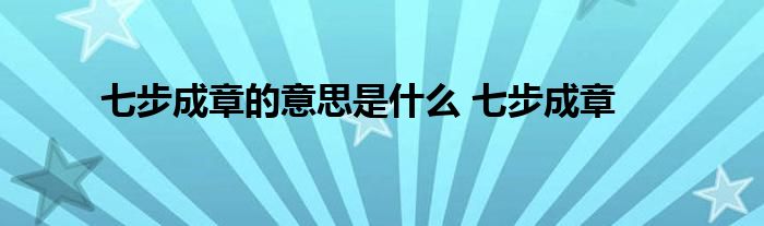 七步成章的意思是什么 七步成章 