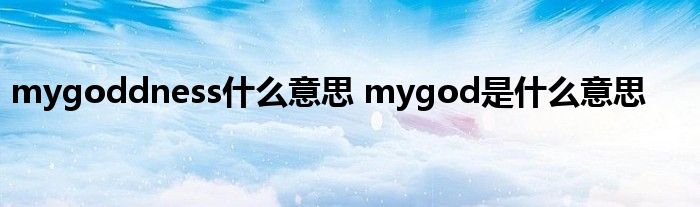 mygoddness什么意思 mygod是什么意思 