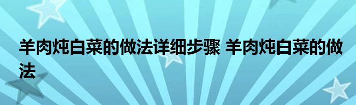 羊肉炖白菜的做法详细步骤 羊肉炖白菜的做法 