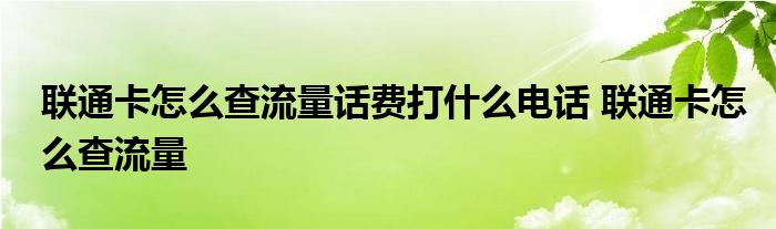 联通卡怎么查流量话费打什么电话 联通卡怎么查流量 