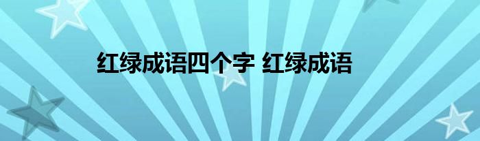 红绿成语四个字 红绿成语 