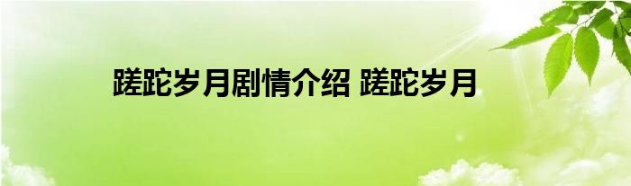 蹉跎岁月剧情介绍 蹉跎岁月 