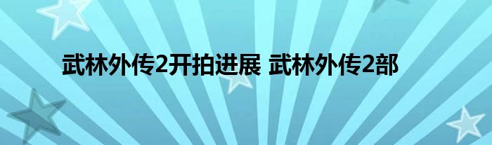 武林外传2开拍进展 武林外传2部 