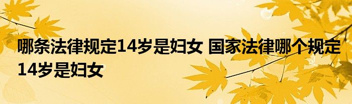 哪条法律规定14岁是妇女 国家法律哪个规定14岁是妇女 