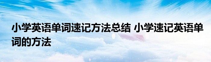 小学英语单词速记方法总结 小学速记英语单词的方法 