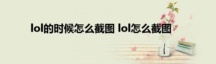 lol的时候怎么截图 lol怎么截图 