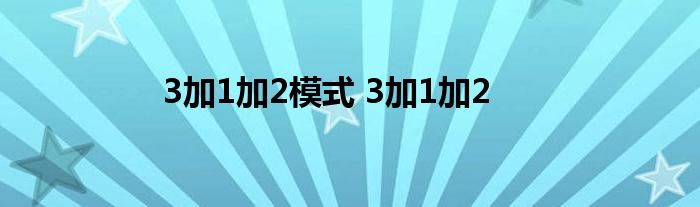 3加1加2模式 3加1加2 